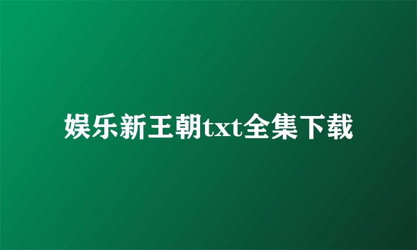 娱乐新王朝txt全集下载