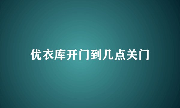 优衣库开门到几点关门