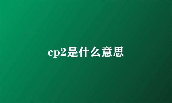 cp2是什么意思