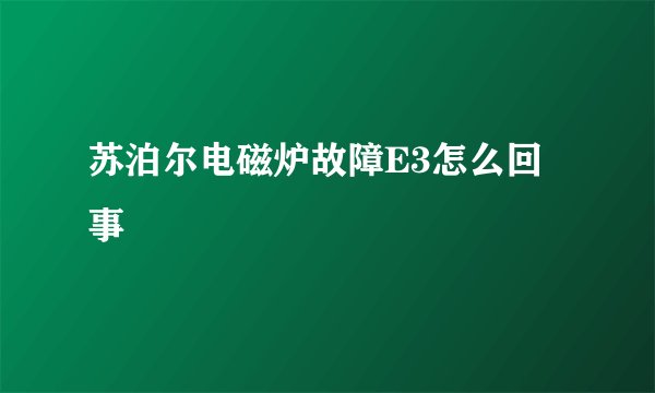 苏泊尔电磁炉故障E3怎么回事