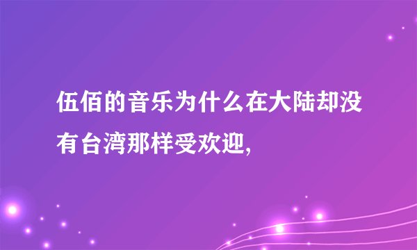 伍佰的音乐为什么在大陆却没有台湾那样受欢迎,