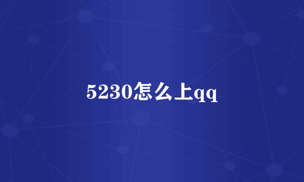 5230怎么上qq