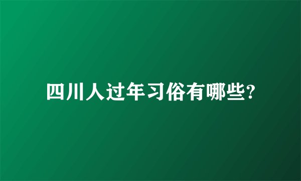 四川人过年习俗有哪些?