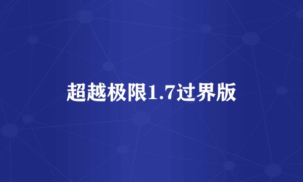 超越极限1.7过界版