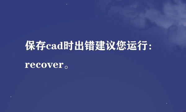 保存cad时出错建议您运行： recover。