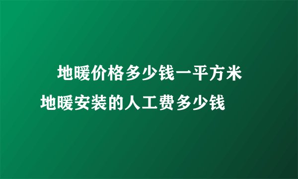 ​地暖价格多少钱一平方米 地暖安装的人工费多少钱