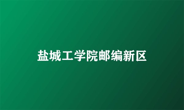 盐城工学院邮编新区