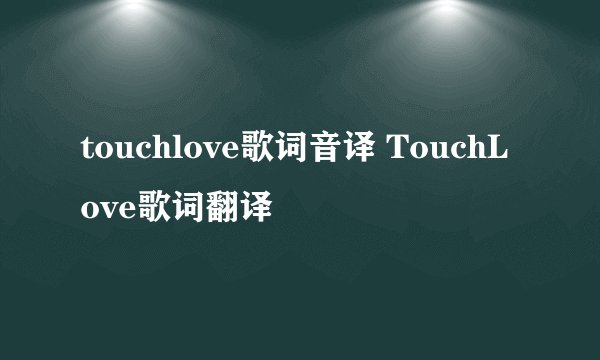 touchlove歌词音译 TouchLove歌词翻译