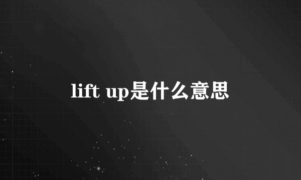 lift up是什么意思