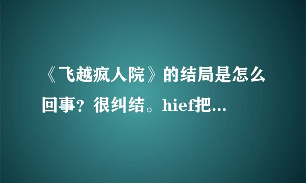 《飞越疯人院》的结局是怎么回事？很纠结。hief把Mac杀了？