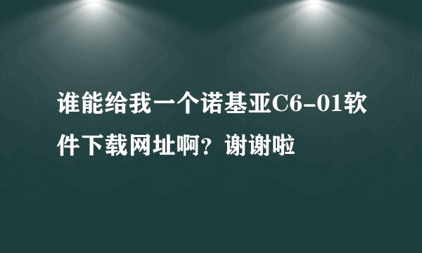 谁能给我一个诺基亚C6-01软件下载网址啊？谢谢啦
