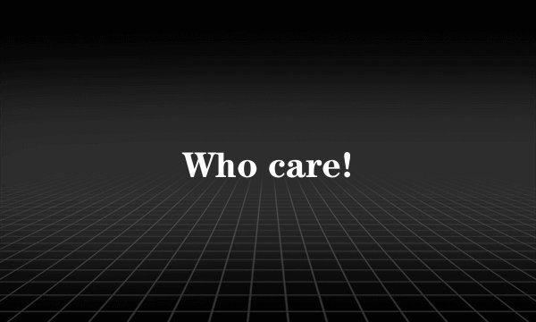 Who care!