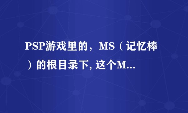 PSP游戏里的，MS（记忆棒）的根目录下, 这个MS根目录在哪？