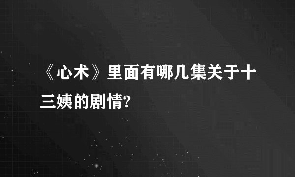 《心术》里面有哪几集关于十三姨的剧情?