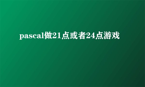 pascal做21点或者24点游戏