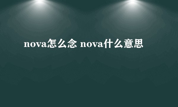 nova怎么念 nova什么意思