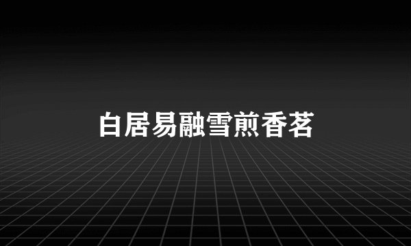 白居易融雪煎香茗