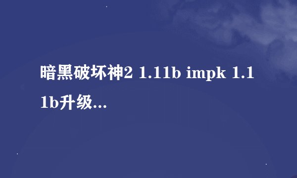 暗黑破坏神2 1.11b impk 1.11b升级补丁.exe怎么用