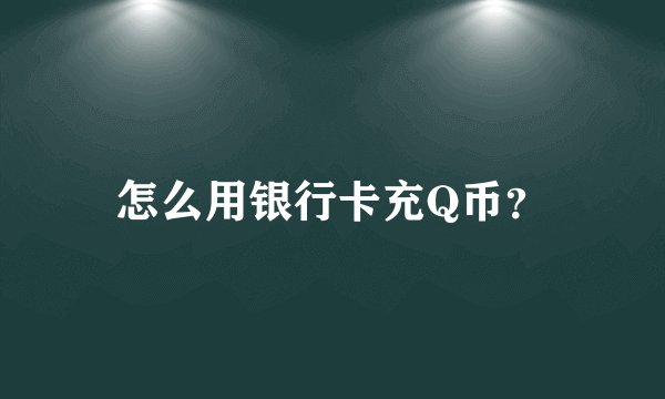 怎么用银行卡充Q币？