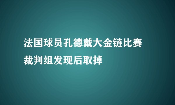 法国球员孔德戴大金链比赛 裁判组发现后取掉
