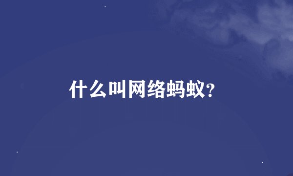 什么叫网络蚂蚁？