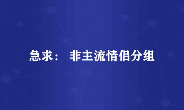 急求： 非主流情侣分组