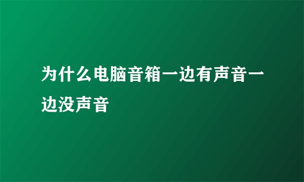 为什么电脑音箱一边有声音一边没声音