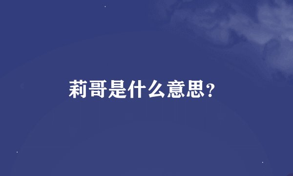 莉哥是什么意思?