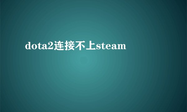 dota2连接不上steam