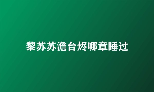 黎苏苏澹台烬哪章睡过