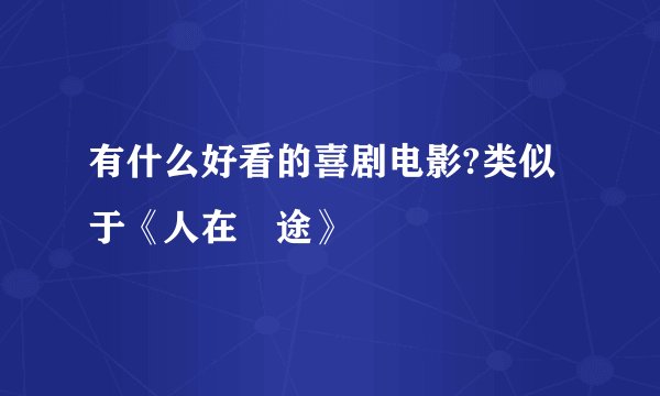 有什么好看的喜剧电影?类似于《人在囧途》