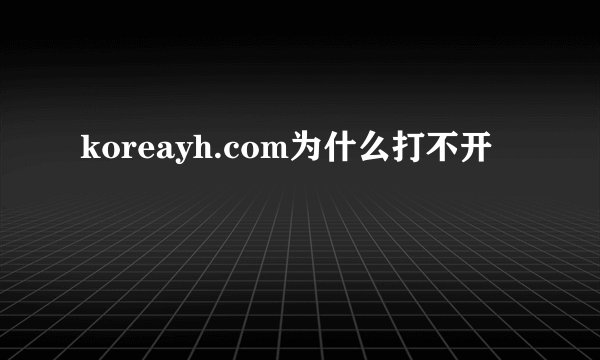 koreayh.com为什么打不开