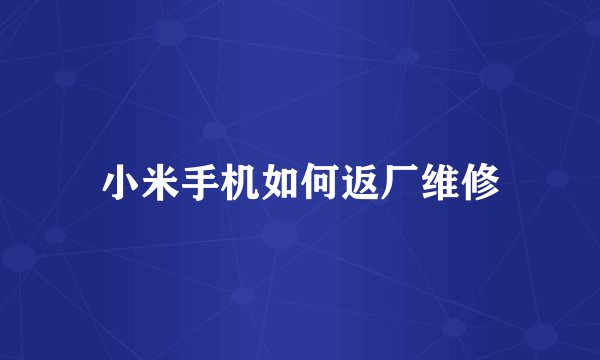 小米手机如何返厂维修