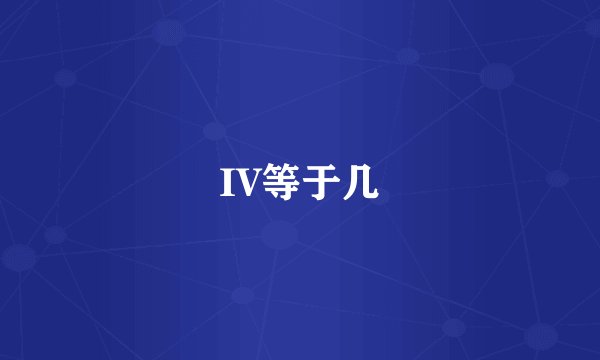 IV等于几