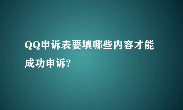 QQ申诉表要填哪些内容才能成功申诉?