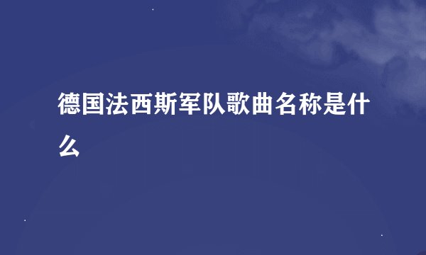 德国法西斯军队歌曲名称是什么