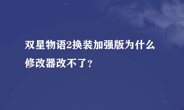 双星物语2换装加强版为什么修改器改不了？