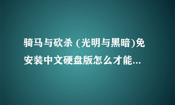 骑马与砍杀 (光明与黑暗)免安装中文硬盘版怎么才能一直玩下去,求破解补丁