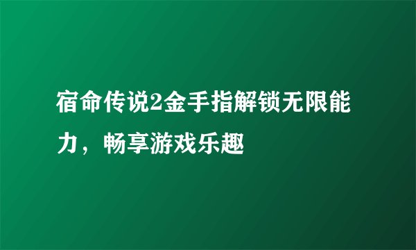 宿命传说2金手指解锁无限能力，畅享游戏乐趣