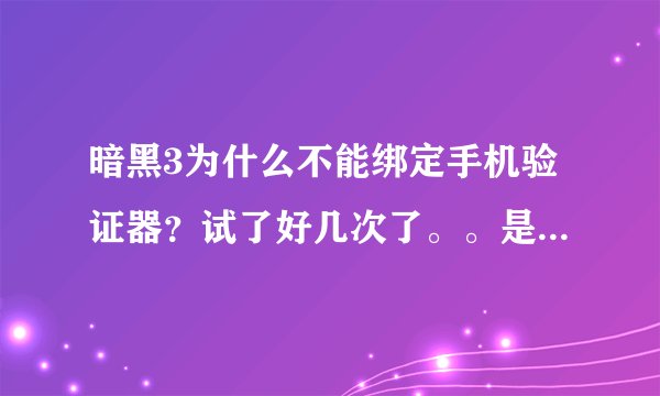 暗黑3为什么不能绑定手机验证器？试了好几次了。。是不是要美版的iphone验证器程序？