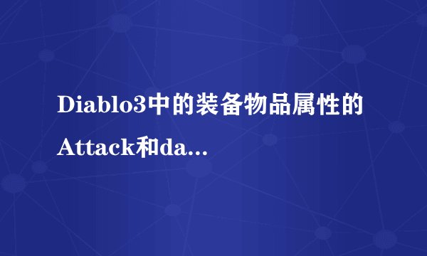 Diablo3中的装备物品属性的Attack和damage有何区别？