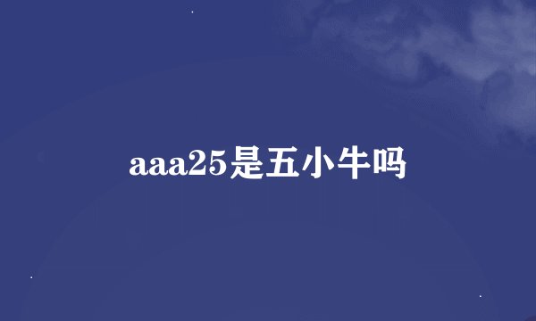 aaa25是五小牛吗