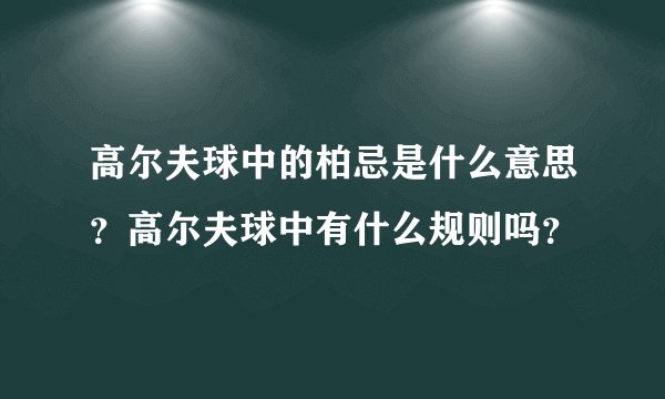 高尔夫球中的柏忌是什么意思？高尔夫球中有什么规则吗？