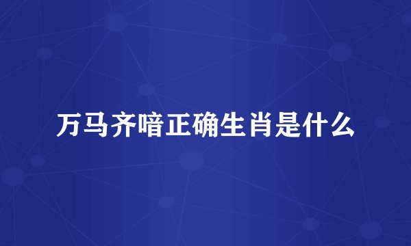 万马齐喑正确生肖是什么