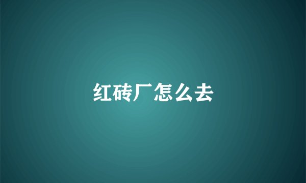 红砖厂怎么去