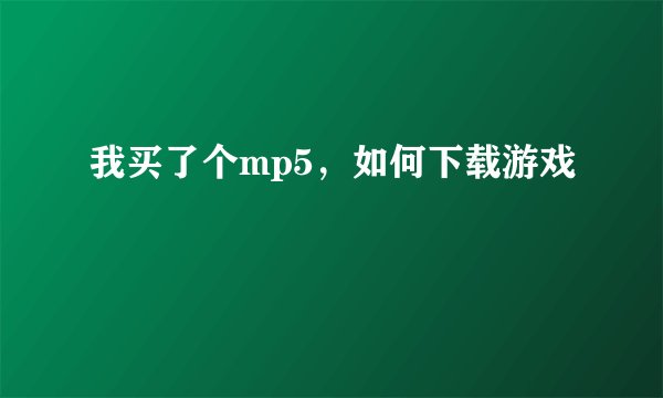 我买了个mp5，如何下载游戏