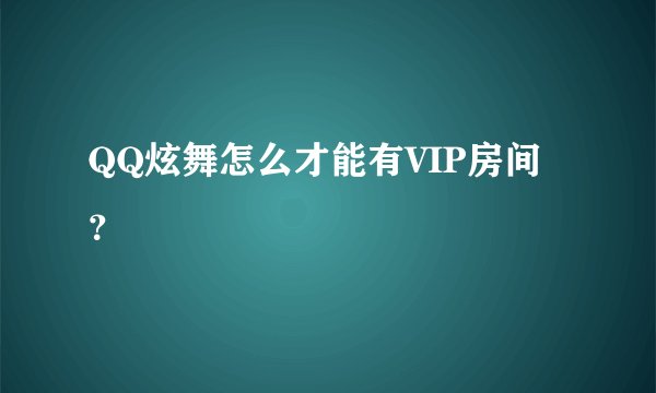QQ炫舞怎么才能有VIP房间？