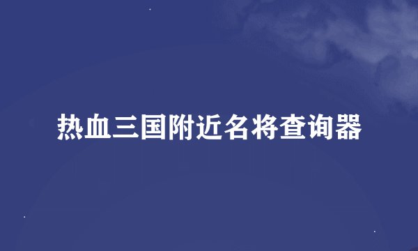 热血三国附近名将查询器