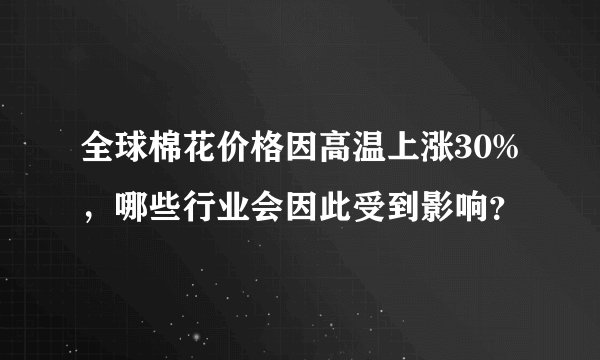 全球棉花价格因高温上涨30%，哪些行业会因此受到影响？