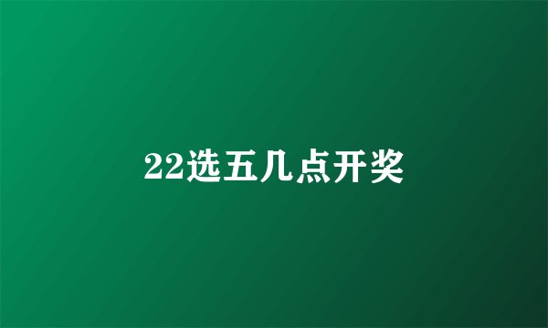 22选五几点开奖